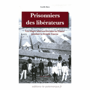 camille maire prisonniers de libérateurs, les otages alsaciens lorrains en france pendant la grande guerre